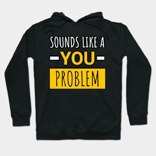 Sounds Like a You Problem Funny Saying Hoodie